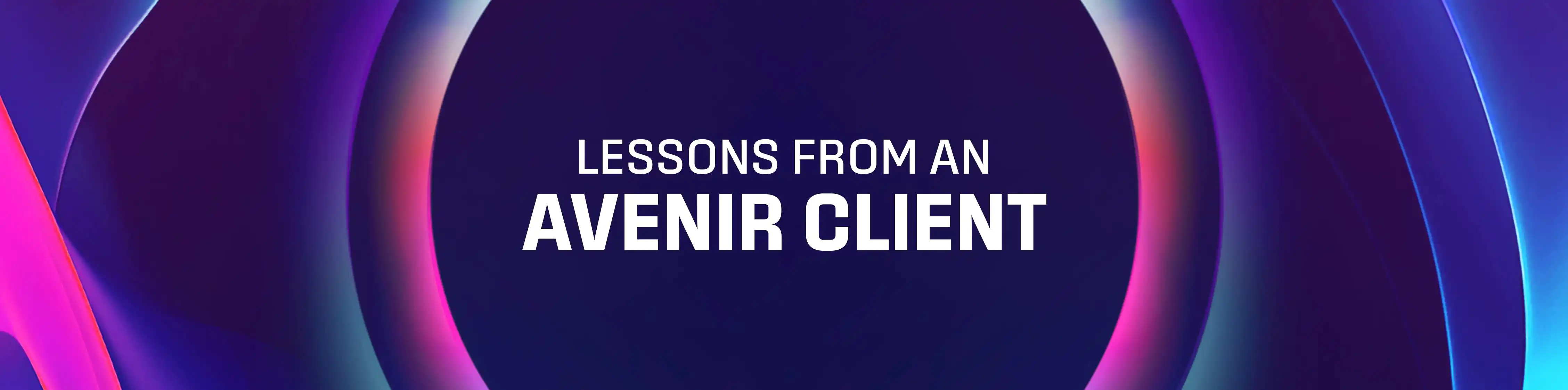 Lessons From an Avenir Client